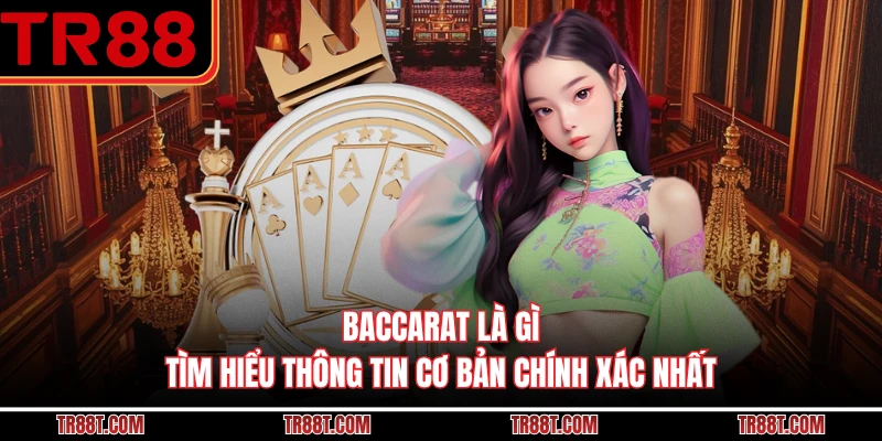Baccarat Là Gì - Tìm Hiểu Thông Tin Cơ Bản Chính Xác Nhất