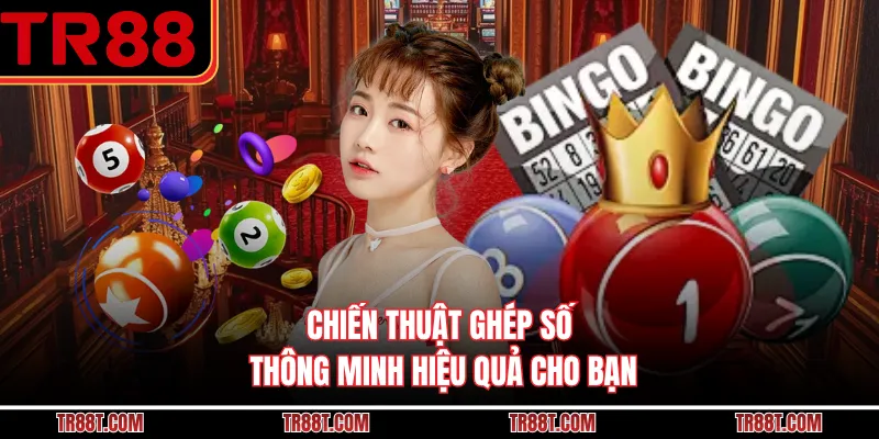 Chiến thuật ghép số thông minh hiệu quả cho bạn