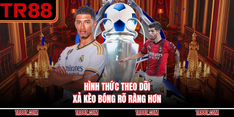 Hình thức theo dõi xả kèo bóng rõ ràng hơn
