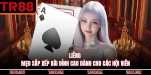 Liêng - Mẹo Sắp Xếp Bài Đỉnh Cao Dành Cho Các Hội Viên