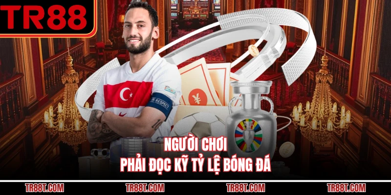 Người chơi phải đọc kỹ tỷ lệ bóng đá