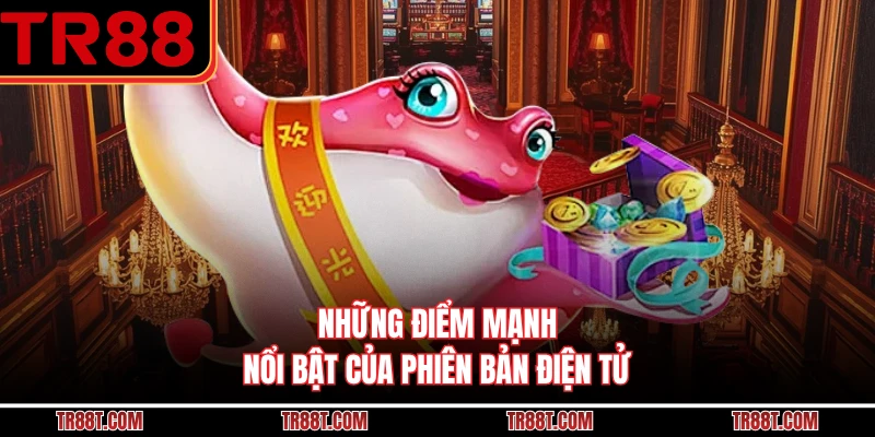 Những điểm mạnh nổi bật của phiên bản điện tử