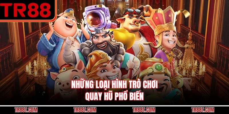 Những loại hình trò chơi quay hũ phổ biến