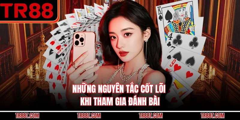 Những nguyên tắc cốt lõi khi tham gia đánh bài
