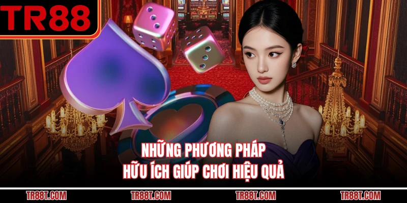 Những phương pháp hữu ích giúp chơi hiệu quả