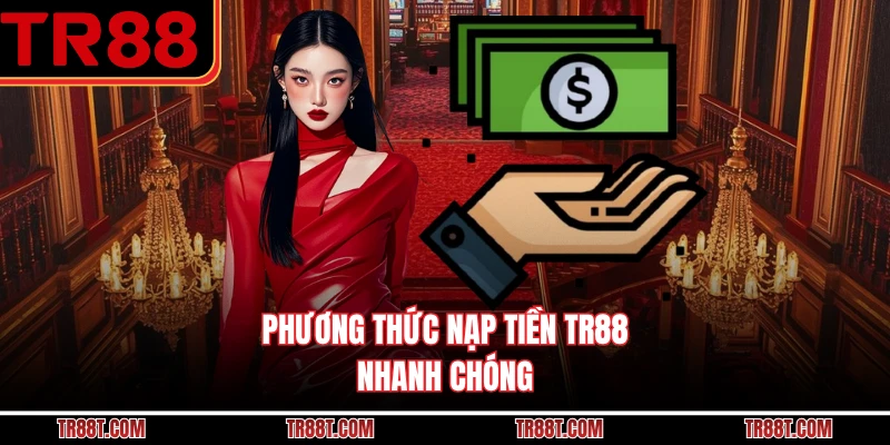 Phương thức nạp tiền TR88 nhanh chóng